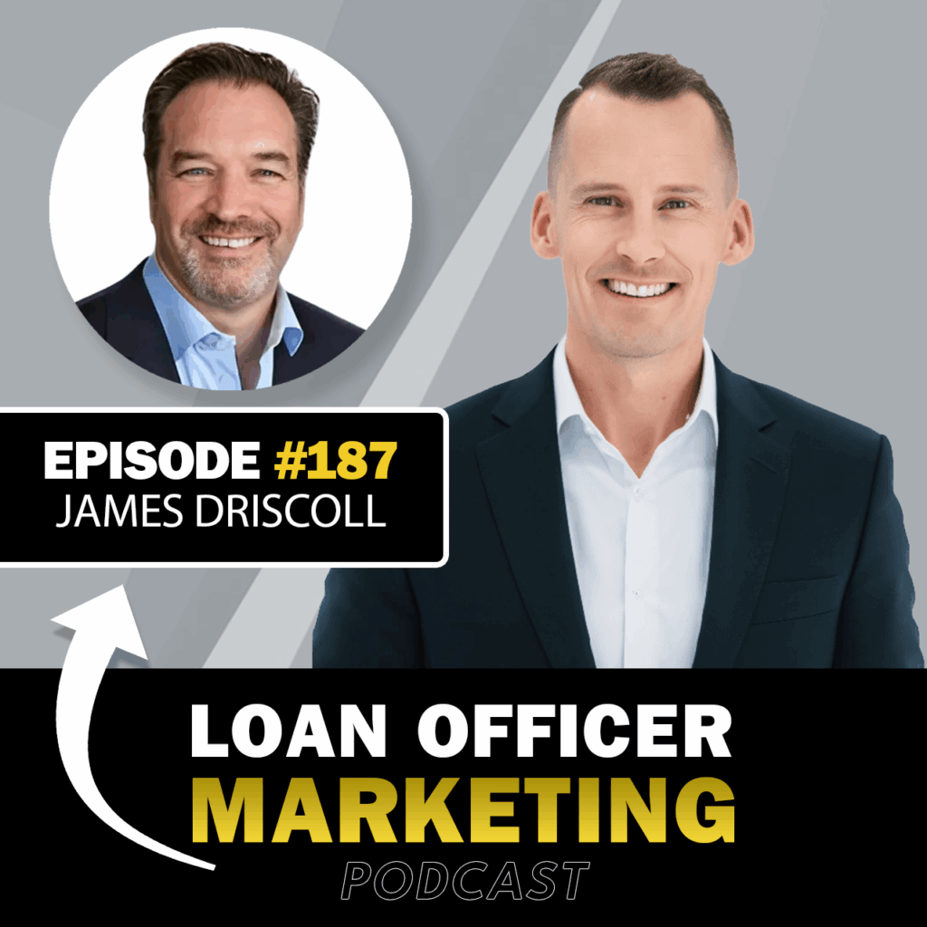 Loan Officer Marketing Podcast - James Driscoll