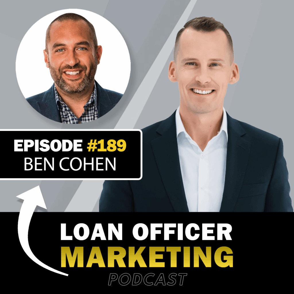 Loan Officer Marketing Podcast - Ben Cohen